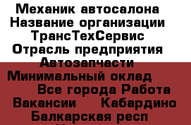 Механик автосалона › Название организации ­ ТрансТехСервис › Отрасль предприятия ­ Автозапчасти › Минимальный оклад ­ 20 000 - Все города Работа » Вакансии   . Кабардино-Балкарская респ.,Нальчик г.